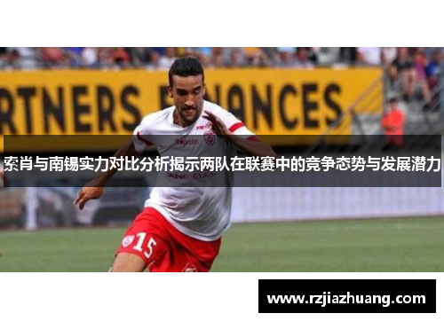 索肖与南锡实力对比分析揭示两队在联赛中的竞争态势与发展潜力