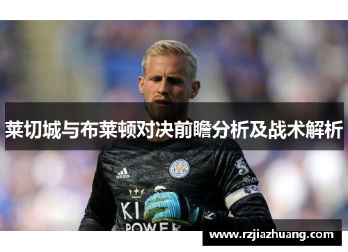 莱切城与布莱顿对决前瞻分析及战术解析